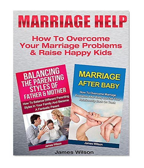 Marriage Help: Marriage Help Handbook To Overcome Your Marriage Problems and Raise Happy Kids! (Marriage Help - Marriage Counseling - Parenting Made Easy)