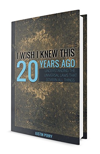 I Wish I Knew This 20 Years Ago: Understanding The Universal Laws That Govern All Things
