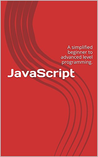 JavaScript: A simplified beginners to advanced level programming.