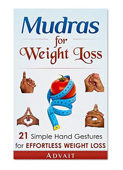 Book Cover Mudras for Weight Loss: 21 Simple Hand Gestures for Effortless Weight Loss: [Discover the Secrets of Effortless Weight Loss, Escape the Diet trap and Transform ... your Life Forever] (Mudra Healing Book 4)