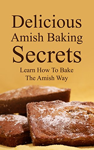 Delicious Amish Baking Secrets:   Learn How To Bake The Amish Way
