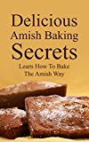 Delicious Amish Baking Secrets:   Learn How To Bake The Amish Way