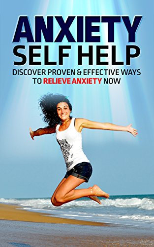 Anxiety Self Help: Discover Proven & Effective Ways to Relieve Anxiety Now (Coping with Anxiety)
