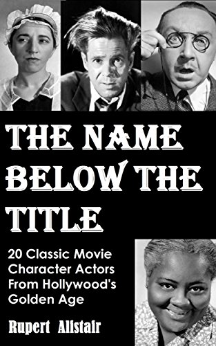 The Name Below The Title:  20 Classic Movie Character Actors From Hollywood's Golden Age