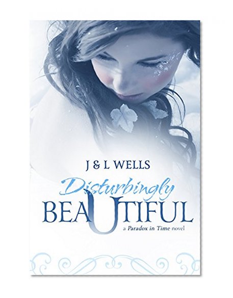 Disturbingly Beautiful (Time Travel romance) (A Paradox In Time Book 1)