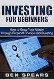 Investing For Beginners: How To Grow Your Money Through Personal Finance And Investing (Investing, Investing For Beginners, Investing Basics, Investing ... For Adults, Investing In Real Estate)