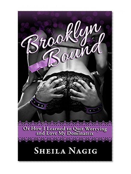Brooklyn Bound: Or How I Learned to Quit Worrying and Love My Dominatrix