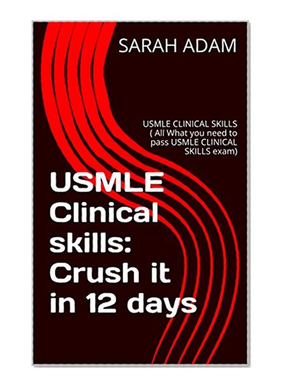 USMLE Clinical skills: Crush it in 12 days: USMLE CLINICAL SKILLS ( All What you need to pass USMLE CLINICAL SKILLS exam)