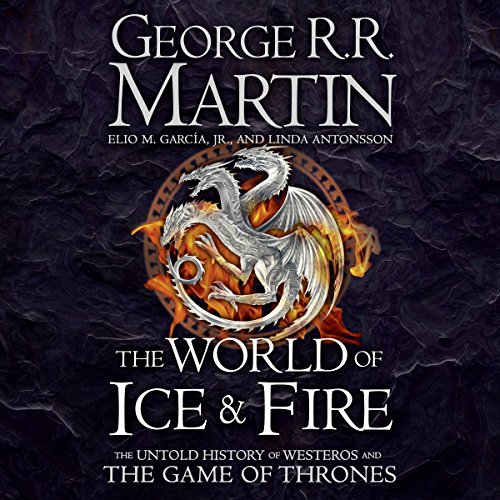The World of Ice and Fire: The Untold History of Westeros and the Game of Thrones
