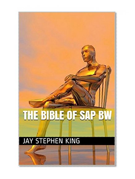 The bible of SAP bw: sap course, sap definition, sap stands for, sap training, sap tutorial, sap modules