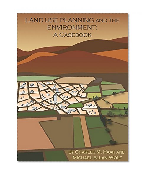 Haar and Wolf's Land Use Planning and The Environment: A Casebook: A Casebook (Environmental Law Institute)