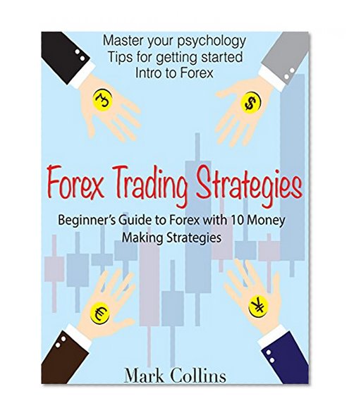 Forex Trading Strategies: Beginner's Guide to Forex with 10 Money Making Strategies
