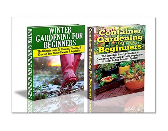 Gardening Box Set #4: Container Gardening for Beginners & Winter Gardening for Beginners (Container Gardening, Companion Gardening, Greenhouse Gardening, ... Winter Gardening, Raised Bed Gardening)
