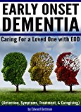 Early Onset Dementia (EOD): Caring For a Loved One with Early Onset Dementia (Detection, Symptoms, Treatment, and Caregiving)