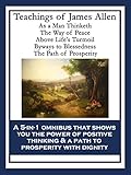 Teachings of James Allen: As a Man Thinketh; The Way of Peace; Above Life's Turmoil; Byways to Blessedness; The Path of Prosperity