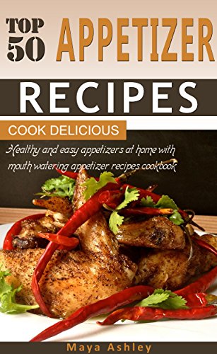 Appetizer Recipes: Top 50 Healthy, Delicious & Spicy Mouth Watering Appetizer Dishes That You Will Love It.