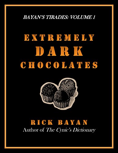 Extremely Dark Chocolates: Bitterly Amusing Thoughts on Aging, Insanity, Death, Extinction & Other Inconveniences (Bayan's Tirades Book 1)