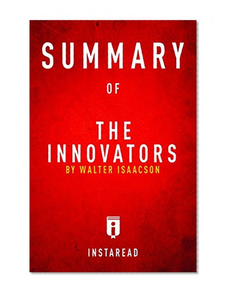 The Innovators by Walter Isaacson - A 30-minute Summary: How a Group of Hackers, Geniuses, and Geeks Created the Digital Revolution