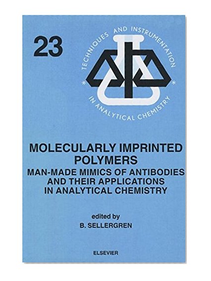 Molecularly Imprinted Polymers: Man-Made Mimics of Antibodies and their Application in Analytical Chemistry (Techniques and Instrumentation in Analytical Chemistry)