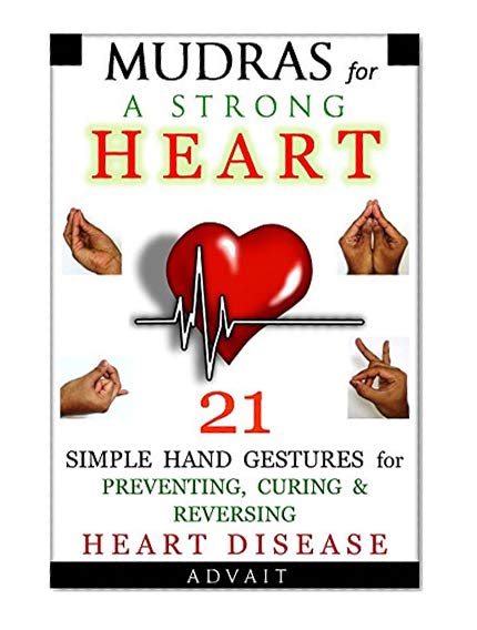 Book Cover Mudras for a Strong Heart: 21 Simple Hand Gestures for Preventing, Curing & Reversing Heart Disease: [ A Holistic Approach to Preventing & Curing Heart Disease ] ('Mudras' Book 7)