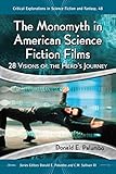 The Monomyth in American Science Fiction Films: 28 Visions of the Hero's Journey (Critical Explorations in Science Fiction and Fantasy Book 48)