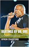 Beatings By Dr. Dre: Dr. Dre's Journey From Desperate Ghetto Youth To Billionaire Apple Exec—And The Girls He Beat Up Along The Way