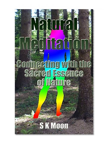 Natural Meditation: Connecting with the Sacred Essence of Nature