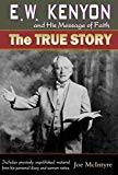 E.W. Kenyon and His Message of Faith: The True Story