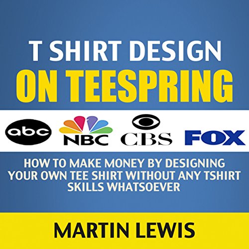 Teespring Shirts: How to Make Money on Teespring Effortlessly Selling T-Shirts Plus Other Money Making Ideas (Teespring Tee Shirt, T shirt Business, T shirt Design, T shirt Printing)