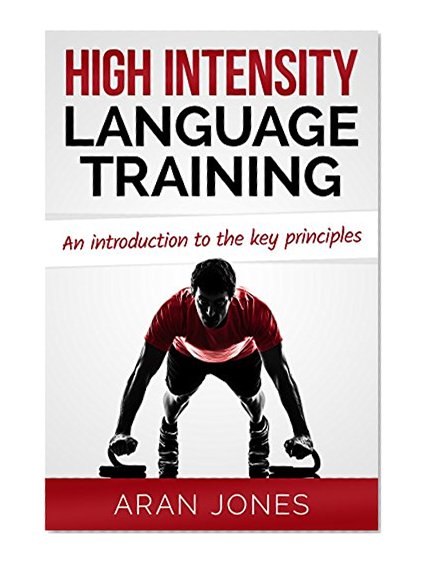 High Intensity Language Training: An introduction to the key principles (H.I.L.T. - Sprints and Intervals for Accelerated Language Acquisition Book 1)