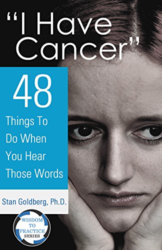 "I Have Cancer": 48 Things To Do When You Hear Those Words (Wisdom to Practice Book 1)