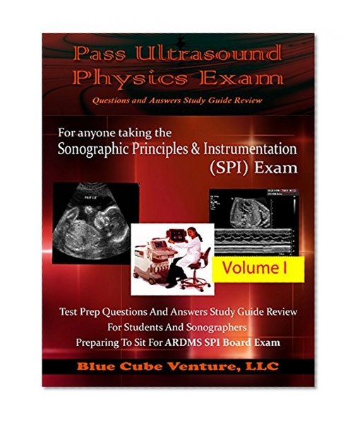 Pass Ultrasound Physics Exam Study Guide Review - Volume I