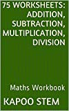 75 Worksheets for Daily Math Practice: Addition, Subtraction, Multiplication, Division: Maths Workbook