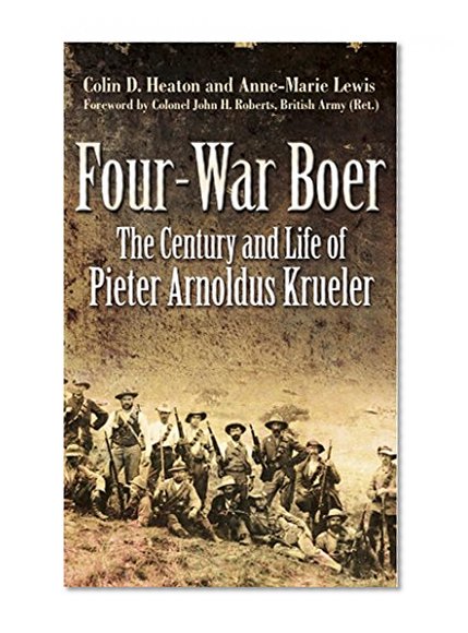 Four-War Boer: The Century and Life of Pieter Arnoldus Krueler