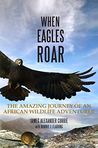 When Eagles Roar: The Amazing Journey of an African Wildlife Adventurer