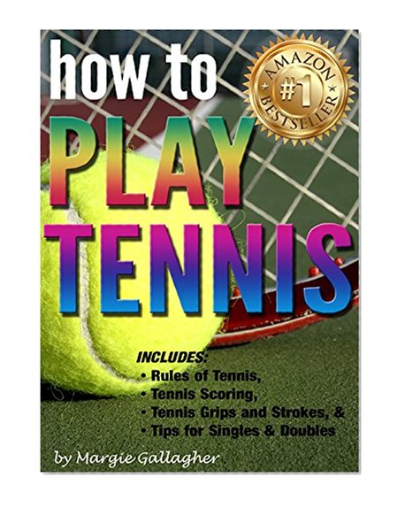 Book Cover How to Play Tennis: The Complete Guide to the Rules of Tennis, Tennis Scoring, Tennis Grips and Strokes, and Tennis Tips for Singles & Doubles