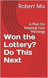 Won the Lottery? Do This Next: A Plan For Keeping Your Winnings