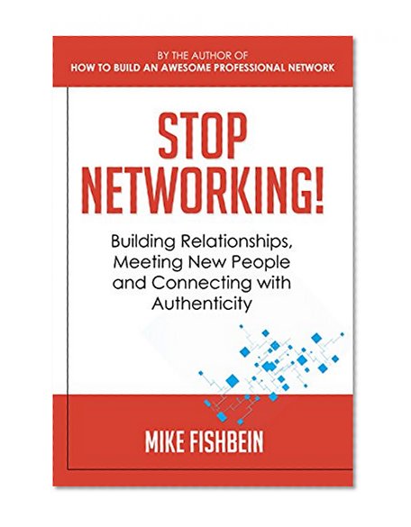 Stop Networking!: Building Relationships, Meeting New People and Connecting with Authenticity (Relationship Building and Making Connections Book 2)