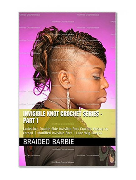 Tutorial - Knot Free Crochet Weave, Knot Free Crochet Braid & Invisible Knot Crochet Weave (Advanced Crochet HairTutorials Book 1)