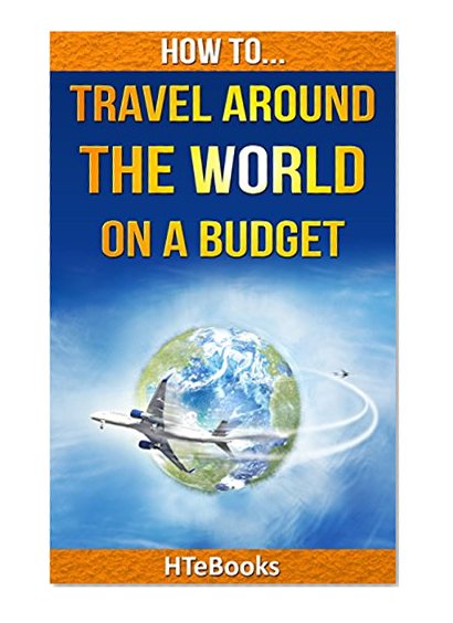 How To Travel Around The World On a Budget (How To eBooks Book 21)