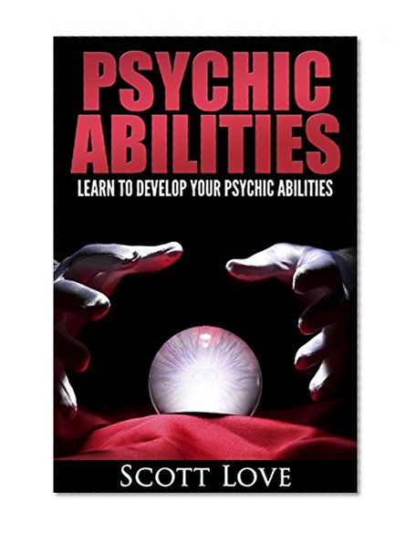 Psychic Abilities: Clairvoyance, Mediumship, ESP, etc.: Psychic Abilities and How they are Developed (Psychic, Psychic Development, Psychic Medium, Psychic Abilities, Psychic For Beginners, Mysteries
