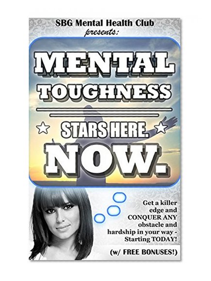 Mental: Toughness: Mental Training & Resilience: It Starts HERE (w/ BONUS CONTENT!) : Become BOLD, gain Confidence, & overcome any obstacle, fear, or hardship! ... mental toughness training, happiness)