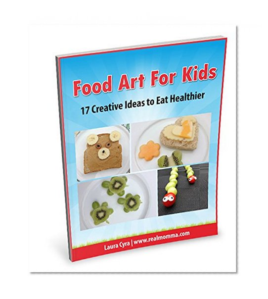 Food Art For Kids: 17 Creative Ideas to Eat Healthier