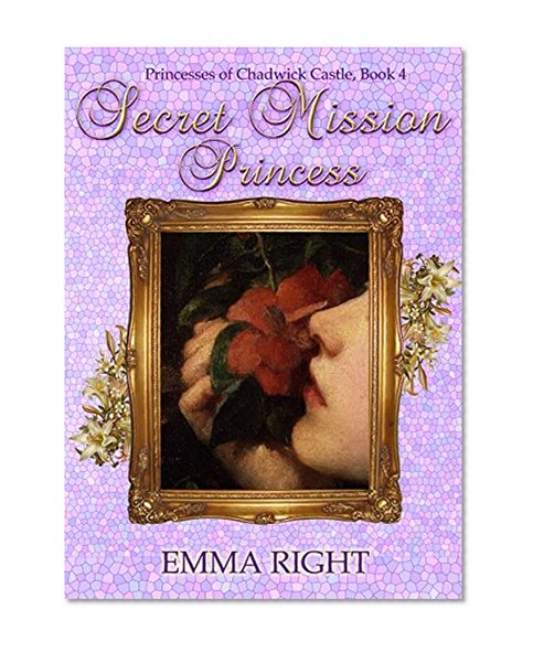 Secret Mission Princess: Princesses of Chadwick Castle Adventures (Princess Castle Adventure Book 4)