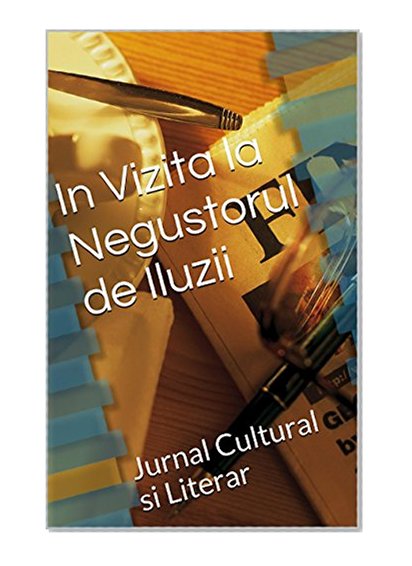 In Vizita la Negustorul de Iluzii: Jurnal Cultural si Literar (Ecouri din Sectiunea Timpului Intermediar Book 1) (Romansh Edition)