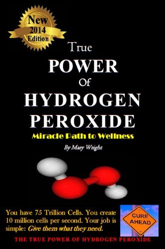 Book Cover 2014 True Power of Hydrogen Peroxide, Miracle Path To Wellness - Mary Wright, goes beyond One Minute Cure