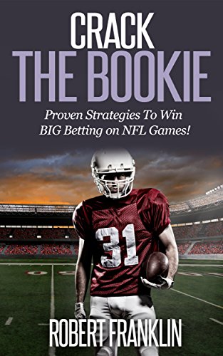 Crack the Bookie: Proven Strategies on How to Win BIG Betting on NFL Games!
