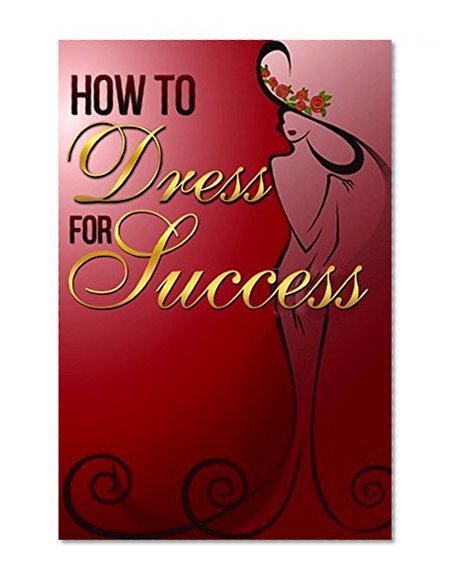 How to Dress for Success: Fashion, Fashion Style Guide, Fashion Style, Style, Elements of Style, Sense of Style, Style Guide, Style Statement, Style and Fashion