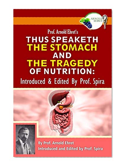 Prof. Arnold Ehret's Thus Speaketh the Stomach and the Tragedy of Nutrition: Introduced and Edited by Prof. Spira