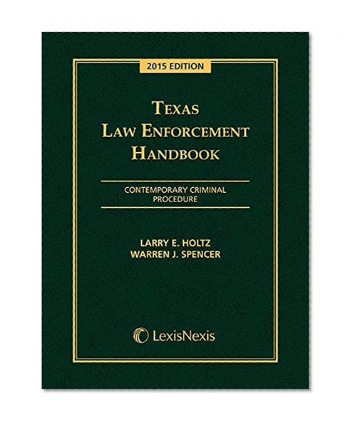 Texas Law Enforcement Handbook: Contemporary Criminal Procedure, 2015 Edition